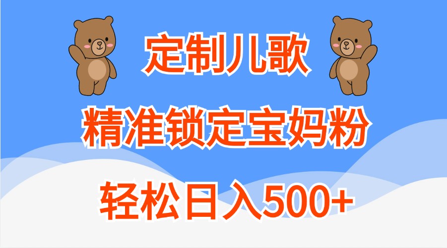 定制儿歌，精准锁定宝妈粉，轻松日入500-51云资源