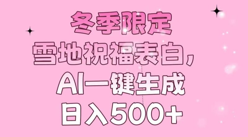 （13926期）冬季限定，雪地祝福表白，AI一键生成，日入500-51云资源