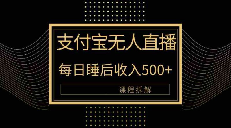 (10135期)支付宝无人直播新玩法大曝光!日入500 ,教程拆解!-51云资源