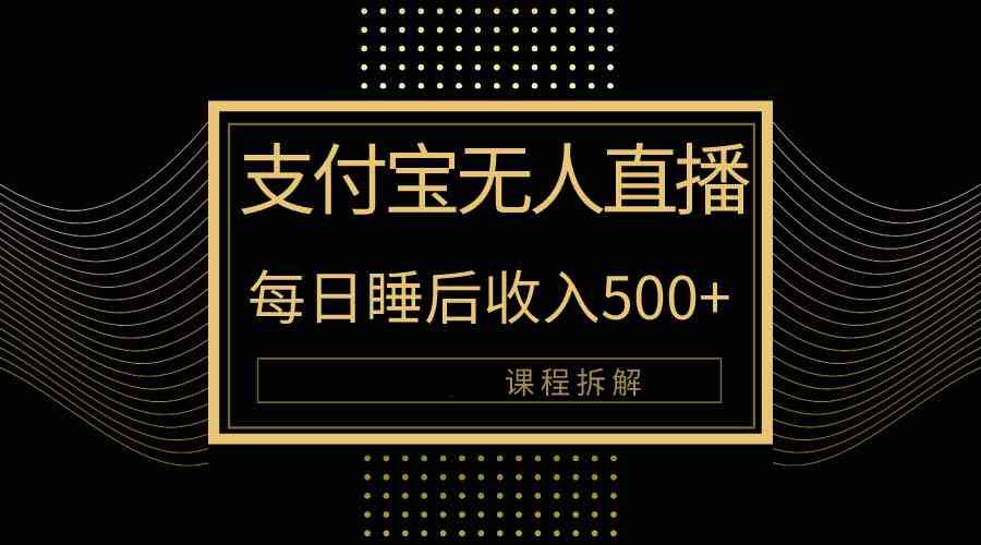 (10135期)支付宝无人直播新玩法大曝光!日入500 ,教程拆解!