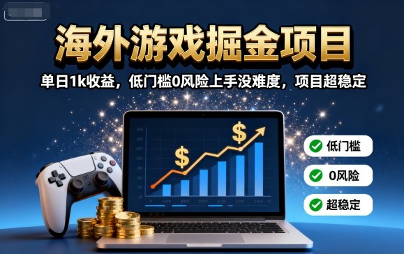海外游戏掘金项目:单日1k收益,低门槛0风险上手没难度,项目超稳定【揭秘】-51云资源