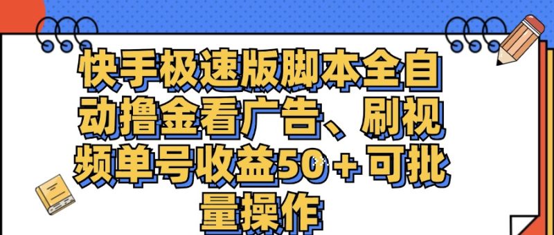 （11968期）快手极速版脚本全自动撸金看广告、刷视频单号收益50＋可批量操作-51云资源