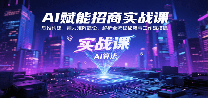 AI赋能招商实战课:思维构建、能力矩阵建设,解析全流程秘籍与工作流搭建-51云资源