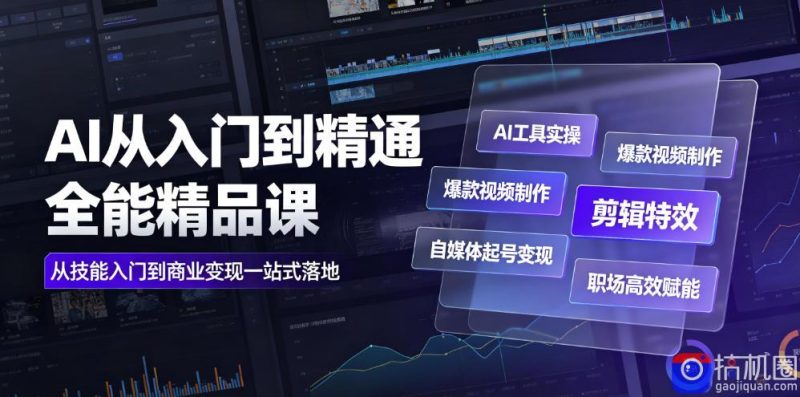 AI从入门到精通全能精品课｜AI工具实操 爆款视频制作 剪辑特效 自媒体起号变现 职场高效赋能全教程-51云资源