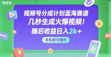 视频号分成计划蓝海赛道,几秒生成火爆视频,睡后收益日入2k ,手机即可操作【揭秘】