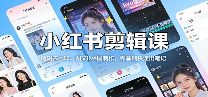 小红书剪辑课:剪辑去水印,图文live图制作,零基础快速出笔记-51云资源