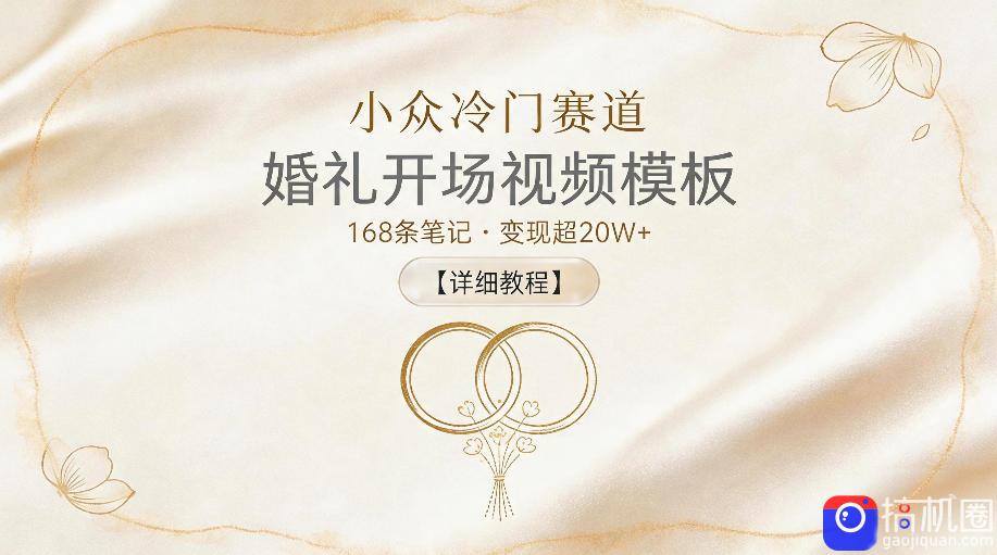 小众冷门赛道，婚礼开场视频模板，168条笔记，变现超20W 【详细教程】