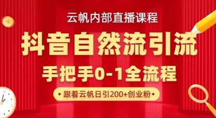【云帆内部直播课】抖音最新自然模版引流玩法，单号单日引300 精准创业粉-51云资源