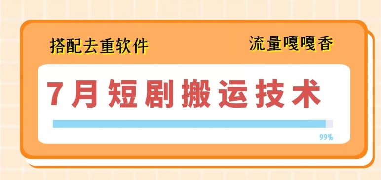 7月最新短剧搬运技术，搭配去重软件操作-51云资源