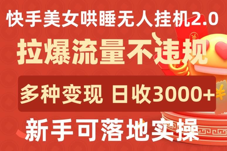 快手美女哄睡无人挂机2.0.拉爆流量不违规，多种变现途径，日收3000 ，新手可落地实操【揭秘】-51云资源