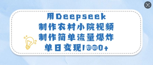 用Deepseek制作农村小院视频，制作简单流量爆炸，单日变现多张-51云资源