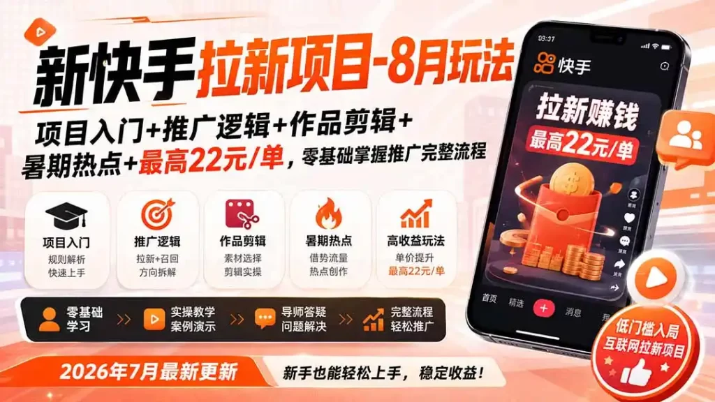 新快手拉新项目-更新0911:项目入门 推广逻辑 作品剪辑 暑期热点 最高22元/单,零基础掌握推广完整流程-51云资源
