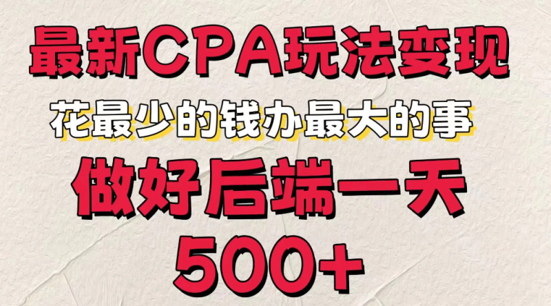 最新CPA变现玩法,花最少的钱办最大的事,做好后端一天500-51云资源