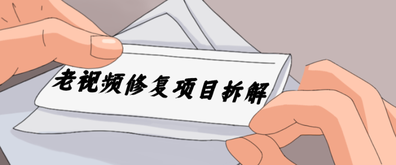 老视频修复项目拆解，稳定月入过万，需求大，利润高-51云资源