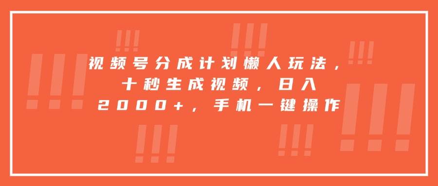 （15607期）视频号分成计划懒人玩法，十秒生成视频，日入2000 ，手机一键操作