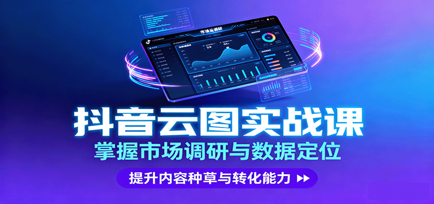 抖音云图实战,掌握市场调研与数据定位,提升内容种草与转化能力-51云资源