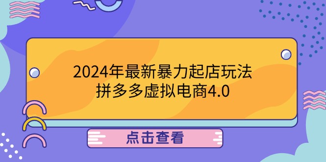 （12762期）2024年最新暴力起店玩法，拼多多虚拟电商4.0，24小时实现成交，单人可以..-51云资源