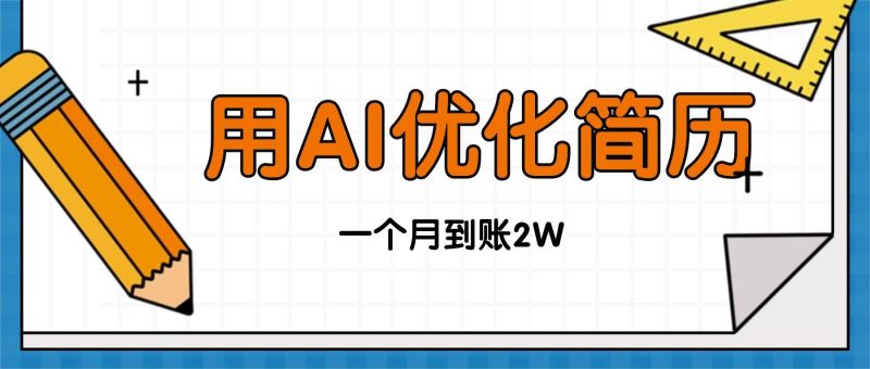 (16352期)今年找工作难,单子做不完,用AI优化简历,稳定月入2万-51云资源