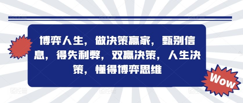 博弈人生,做决策赢家,甄别信息,得失利弊,双赢决策,人生决策,懂得博弈思维