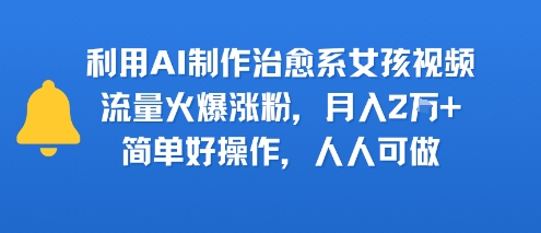 利用AI制作治愈系女孩视频，流量火爆涨粉，月入2W ，简单好操作，人人可做-51云资源