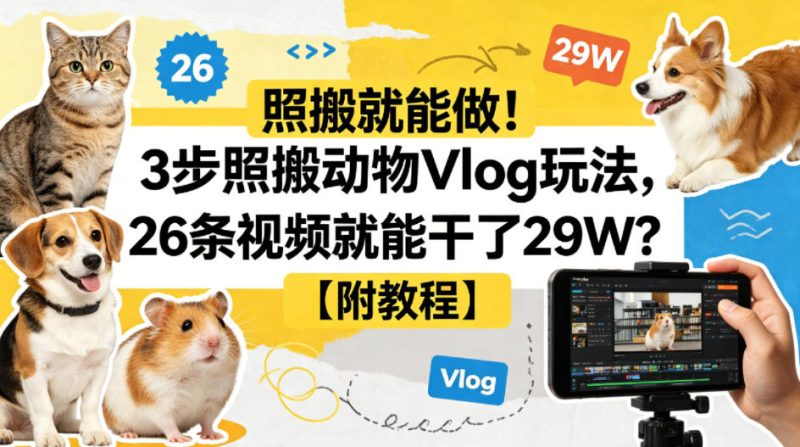 照搬就能做!3步照搬动物Vlog玩法,26条视频就能干了29W?【附教程】【赠coze一键生成工作流】-51云资源