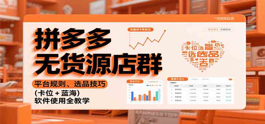 拼多多无货源店群：平台规则、选品技巧（卡位   蓝海），软件使用全教学-51云资源