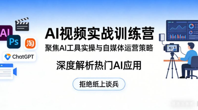 AI视频实战训练营,聚焦AI工具实操与自媒体运营策略,深度解析热门AI应用,拒绝纸上谈兵-51云资源