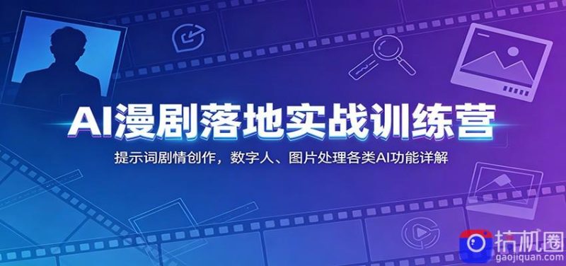 AI漫剧落地实战训练营:提示词剧情创作,数字人、图片处理各类AI功能详解-51云资源