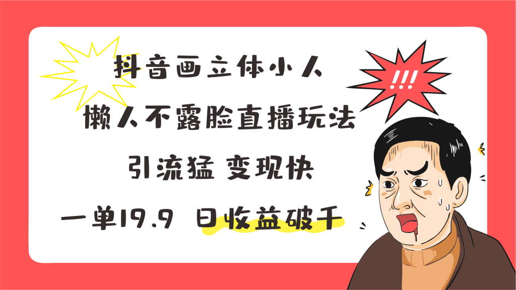 抖音画立体小人,懒人不露脸直播玩法,引流猛变现快,一单19.9,日收益破千-51云资源