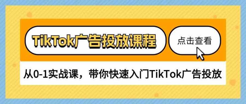 TikTok广告投放课程,从0-1实战课,带你快速入门TikTok广告投放(30节课)-51云资源