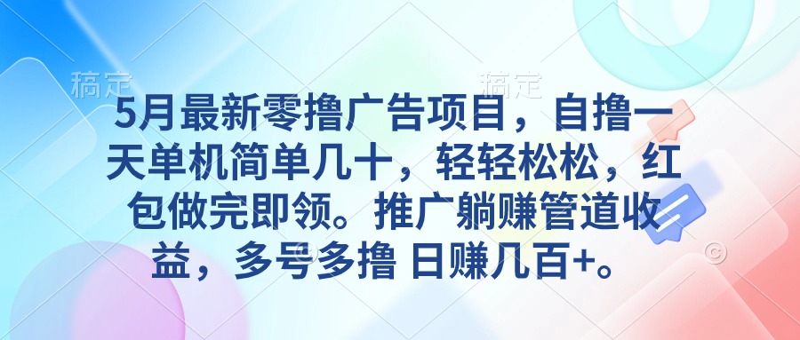 （10538期）5月最新零撸广告项目，自撸一天单机几十，推广躺赚管道收益，日入几百-51云资源