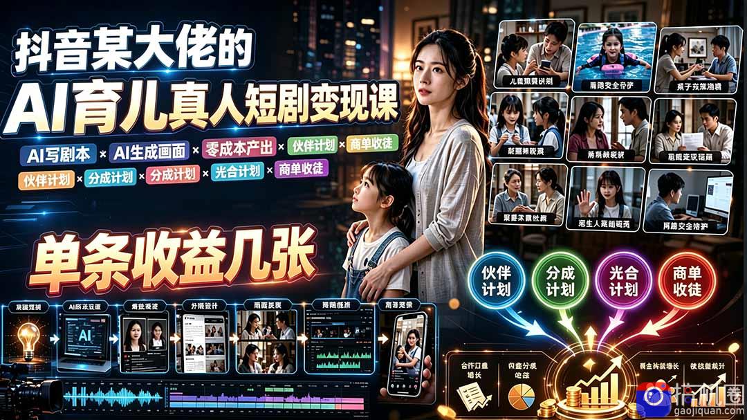AI育儿真人短剧变现课:AI写剧本×AI生成画面×零成本产出×伙伴计划×分成计划×光合计划×商单收徒
