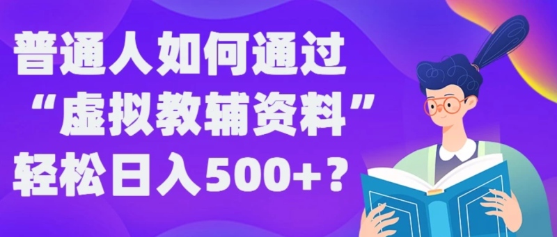 普通人如何通过“虚拟教辅”资料轻松日入500-51云资源