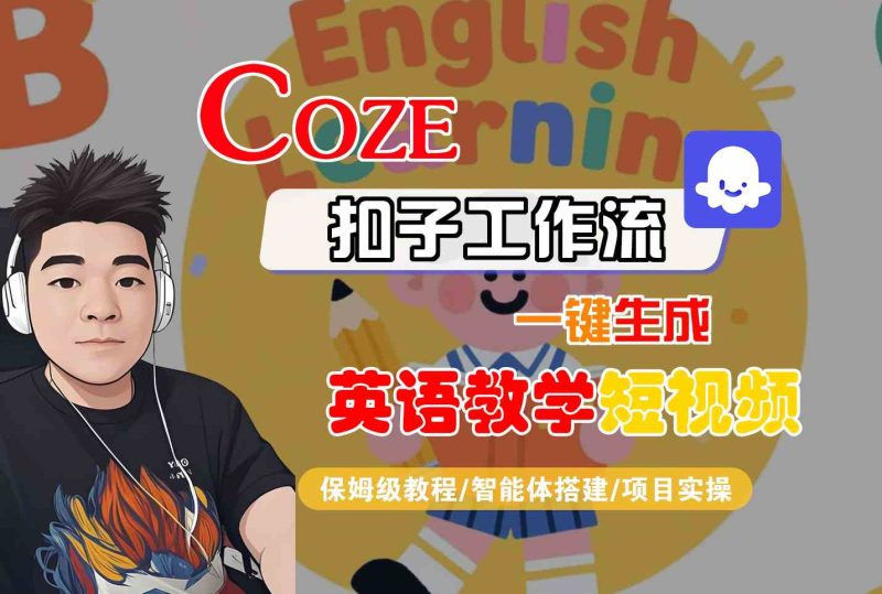 COZE扣子工作流一键生成英语教学短视频,保姆级教程-智能体搭建-项目实操-51云资源