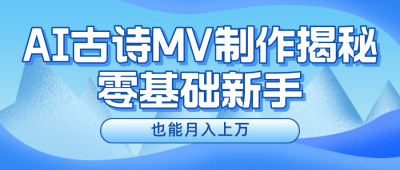 新手必看,利用AI制作古诗MV,快速实现月入上万-51云资源