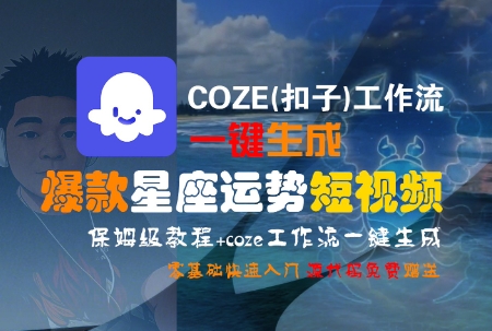 COZE(扣子)工作流一键生成爆款星座运势短视频，保姆级教程，零基础快速入门-51云资源