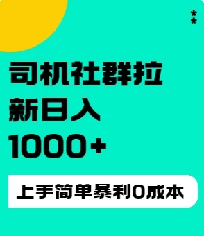 司机社群拉新日入1K,上手简单,简单粗暴0成本,单号收益1000-51云资源