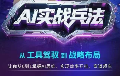 AI实战兵法，从工具驾驭到战略布局，从0~1掌握ai思维，实现效率，开挂弯道超车-51云资源