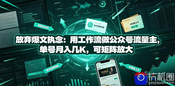 放弃爆文执念：用工作流做公众号流量主，单号月入几K，可矩阵放大-51云资源