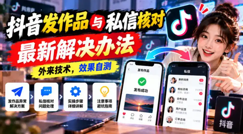 抖音发作品与私信核对最新解决办法,外来技术,效果自测-51云资源