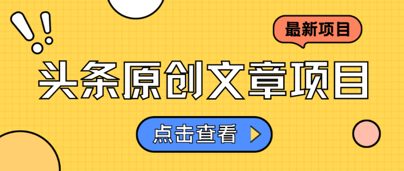 头条原创文章项目，高效赚钱的蓝海赛道，把握住这个机会，赚取收益不再难！-51云资源
