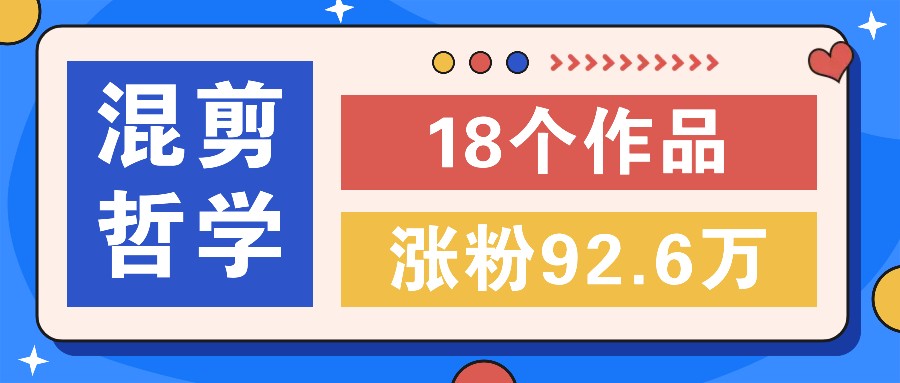 短视频混剪哲学号,小众赛道大爆款18个作品,涨粉92.6万!