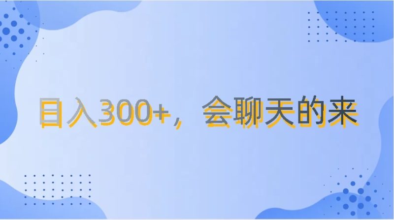 上班摸鱼都可玩，日入300 ，无门槛聊天挣零花钱-51云资源