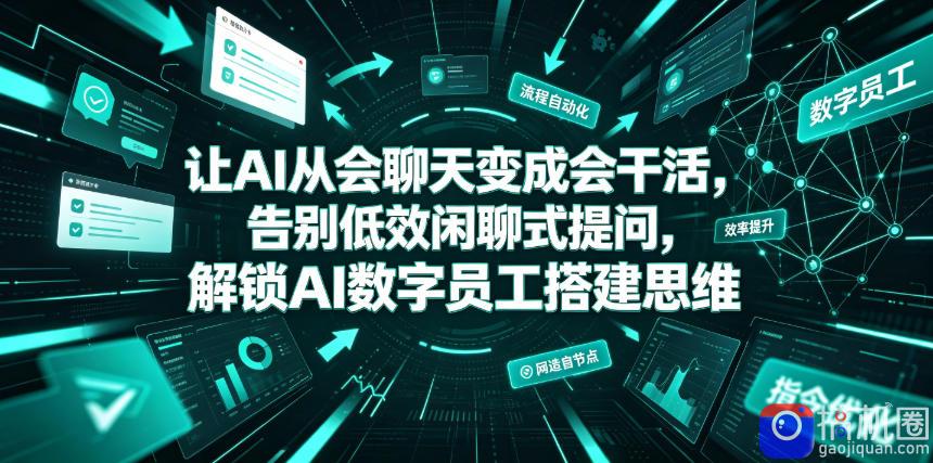 让AI从会聊天变成会干活,告别低效闲聊式提问,解锁AI数字员工搭建思维