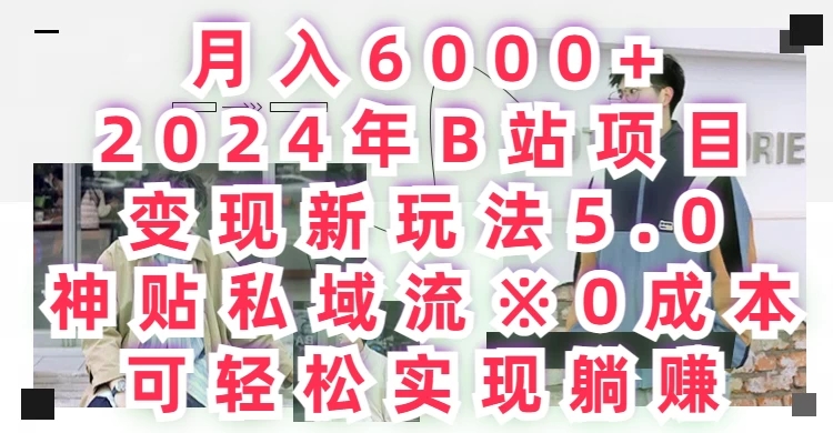 月入6000 ,2024年B站项目变现新玩法5.0,神贴私域流0成本,可轻松实现躺赚-51云资源