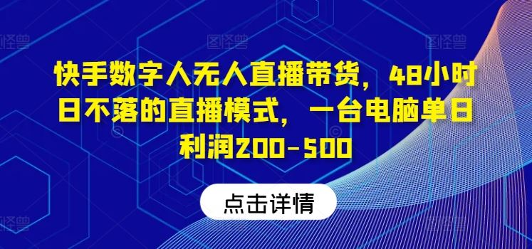 快手数字人无人直播带货,48小时日不落的直播模式,一台电脑单日利润200-500-51云资源
