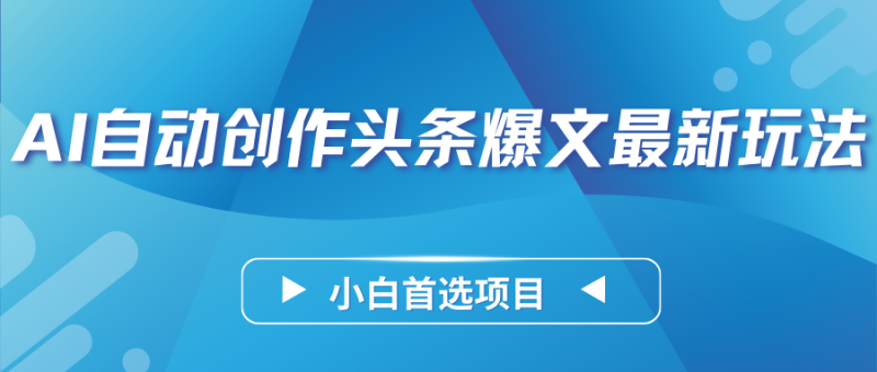 AI自动创作头条爆文最新玩法，靠复制粘贴单日变现300 ，小白首选项目-51云资源