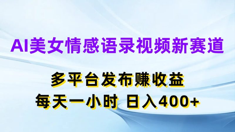 AI美女情感语录视频新赛道,多平台发布赚收益,每天一小时日入400-51云资源