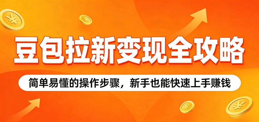 豆包拉新变现全攻略：简单易懂的操作步骤，新手也能快速上手赚钱-51云资源