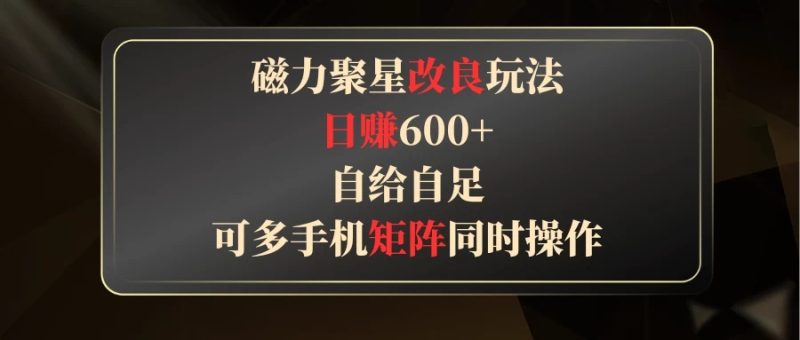 磁力聚星改良玩法,日赚600 ,自给自足,可多手机矩阵同时操作-51云资源